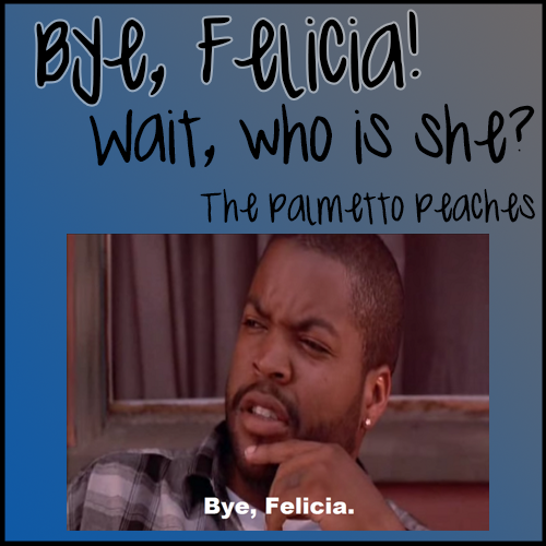 Bye, Felicia! – Wait, Who is She?