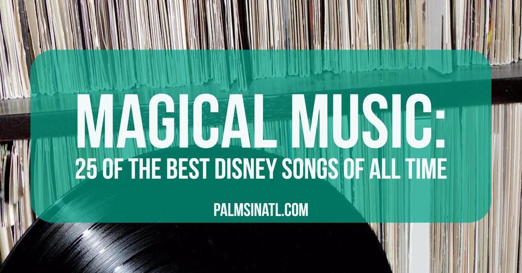 Magical Music 25 of The Best Disney Songs of All Time The Palmetto